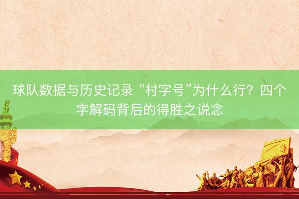 球队数据与历史记录 “村字号”为什么行？四个字解码背后的得胜之说念