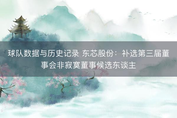 球队数据与历史记录 东芯股份：补选第三届董事会非寂寞董事候选东谈主