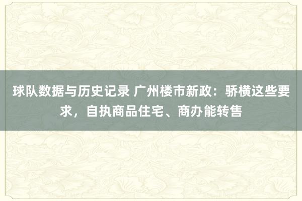 球队数据与历史记录 广州楼市新政：骄横这些要求，自执商品住宅、商办能转售