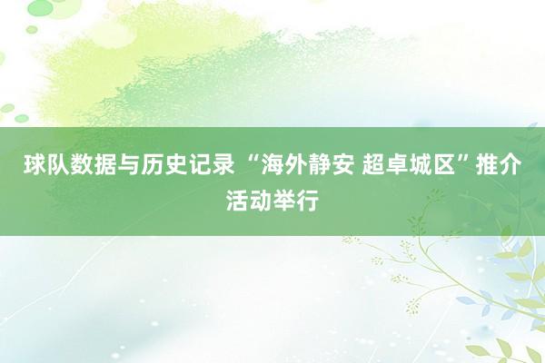 球队数据与历史记录 “海外静安 超卓城区”推介活动举行